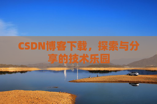 CSDN博客下载，探索与分享的技术乐园